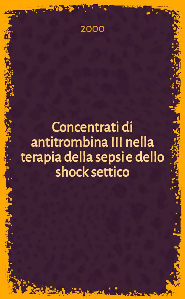 Concentrati di antitrombina III nella terapia della sepsi e dello shock settico = Концентрация антитромбина III в терапии сепсиса и септического шока.