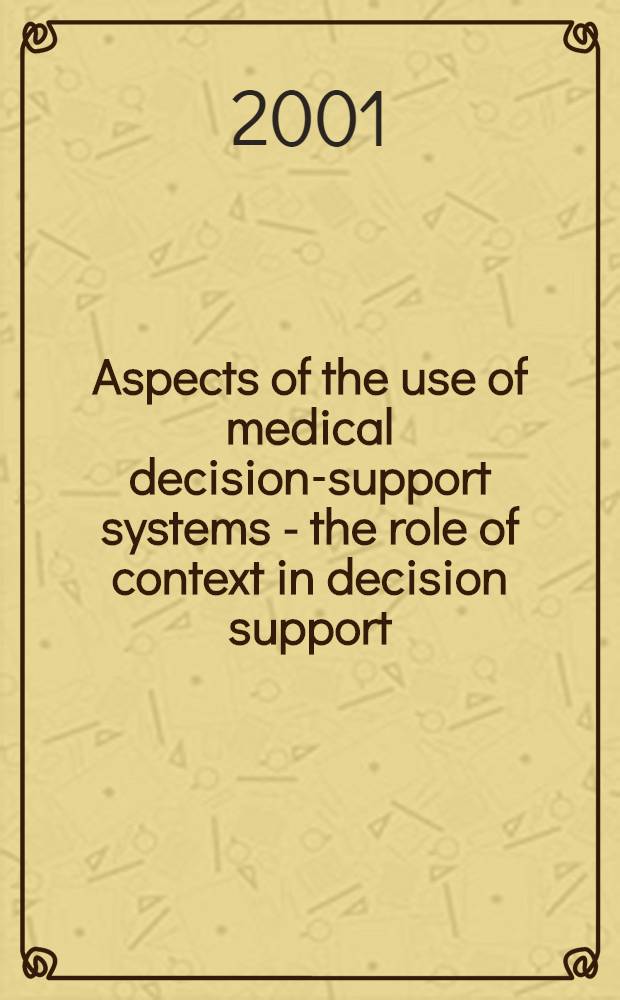 Aspects of the use of medical decision-support systems - the role of context in decision support : Akad. avh = Аспекты применения системы обеспечения решений-роль в контексте обеспечения решений.