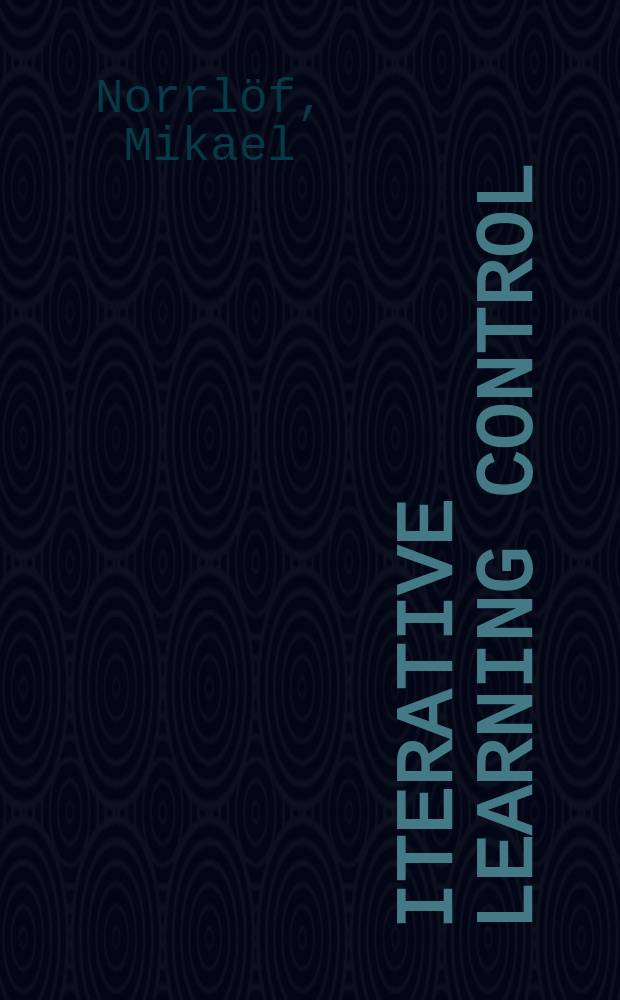 Iterative learning control : Analysis, des., a. experiments : Akad. avh = Управление в линейнои диалоговом режиме.