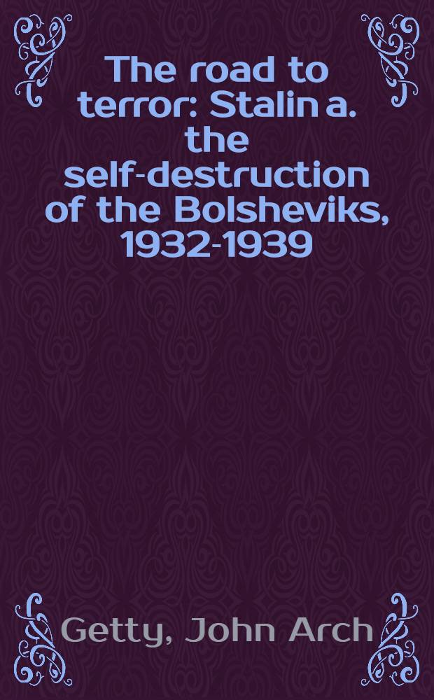 The road to terror : Stalin a. the self-destruction of the Bolsheviks, 1932-1939 = Дорога к террору. Сталин и саморазрушение большевиков. 1932-1939.