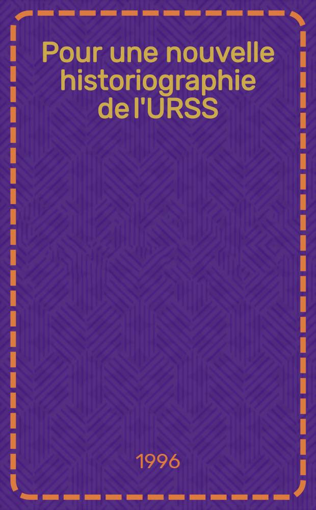 Pour une nouvelle historiographie de l'URSS : Actes de la table ronde tenue àl'IHTP le 28 mai 1996