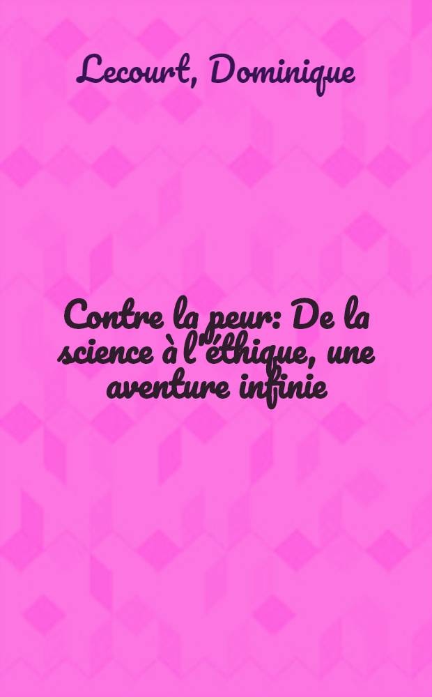 Contre la peur : De la science à l'éthique, une aventure infinie