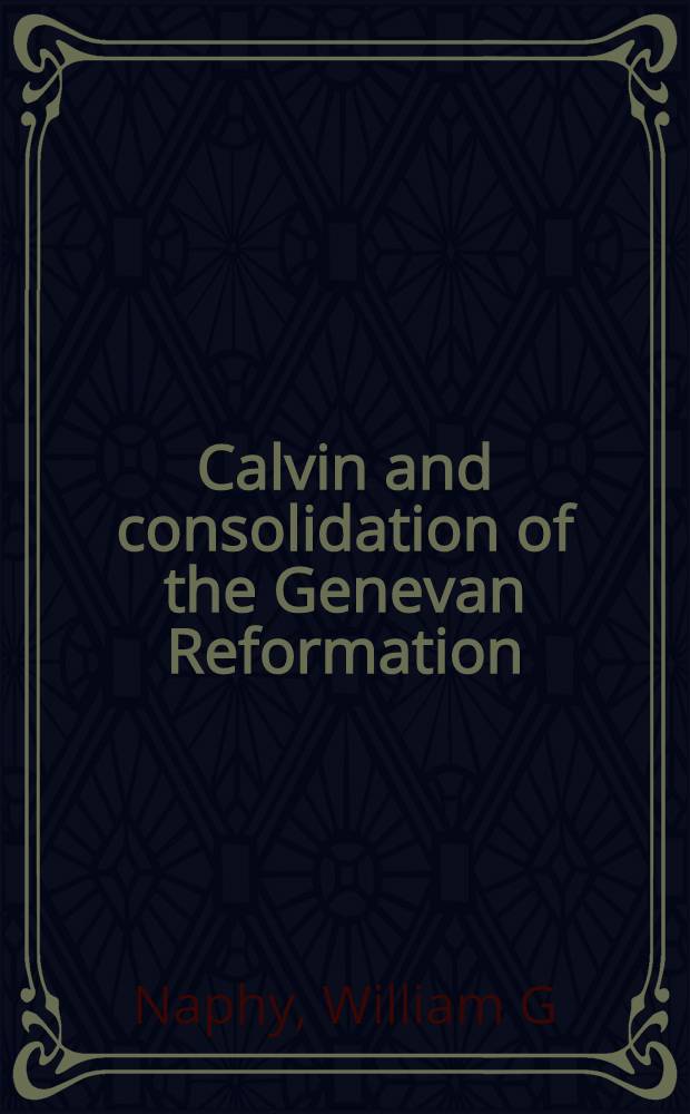 Calvin and consolidation of the Genevan Reformation = Кальвин и консолидация женевской реформации.