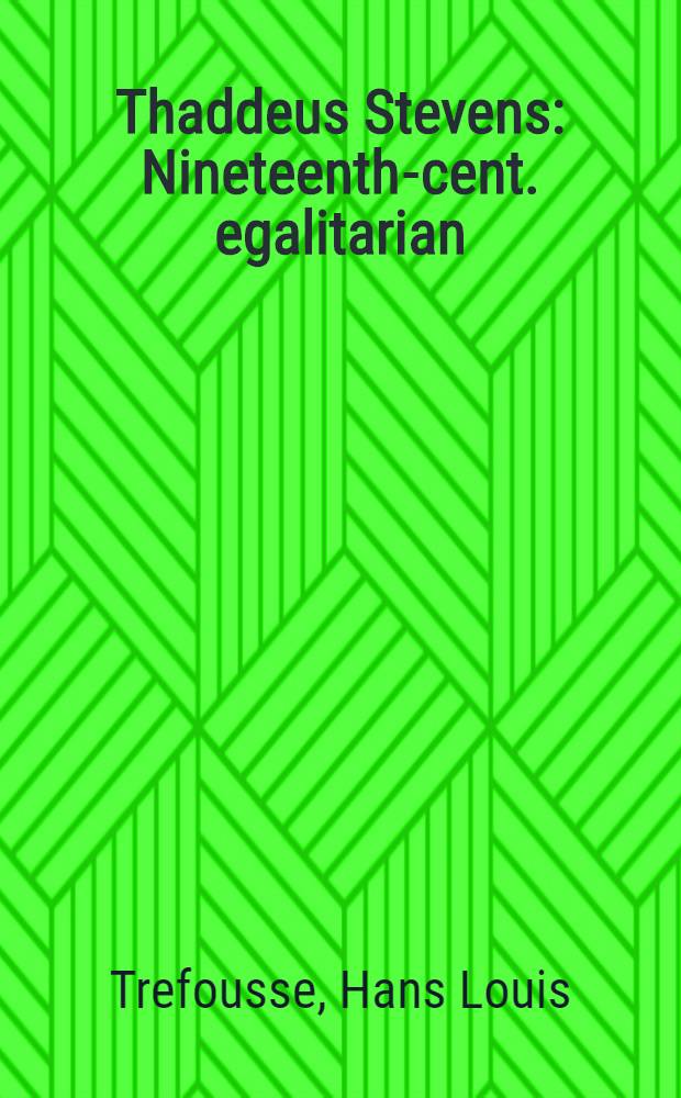 Thaddeus Stevens : Nineteenth-cent. egalitarian = Тедди Стивен. Эгалитарист. 19 в..