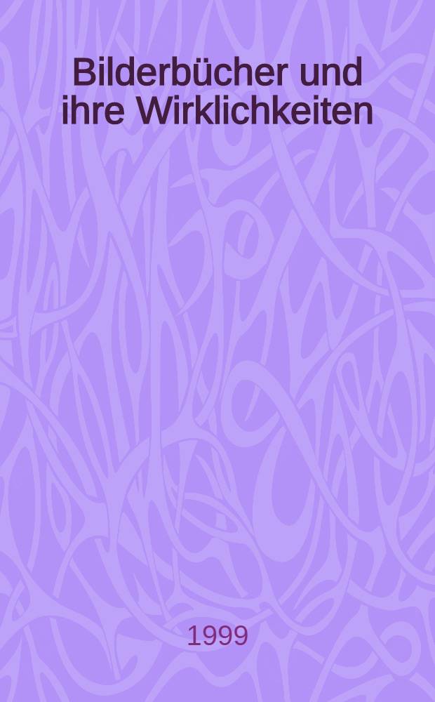 Bilderbücher und ihre Wirklichkeiten : Normen, Werte u. Rollenbilder in deutschsprachigen Bilderbüchern von 1844 bis 1996 : Von Struwwelpeter bis zur Menschenfresserin : Abh