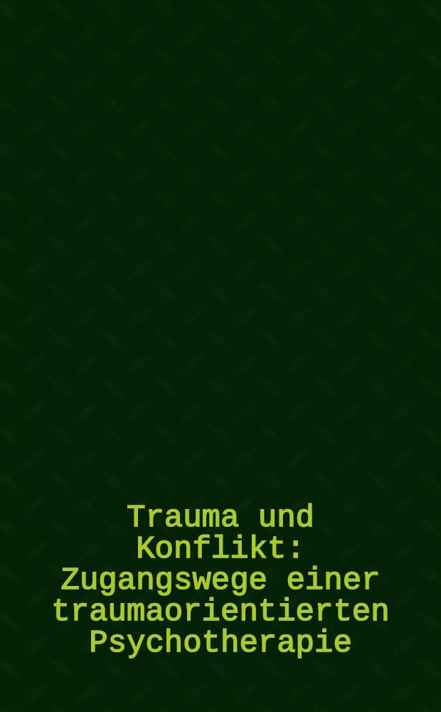 Trauma und Konflikt : Zugangswege einer traumaorientierten Psychotherapie = Травма и конфликт. Пути подхода к травмаориентированной психотерапии.