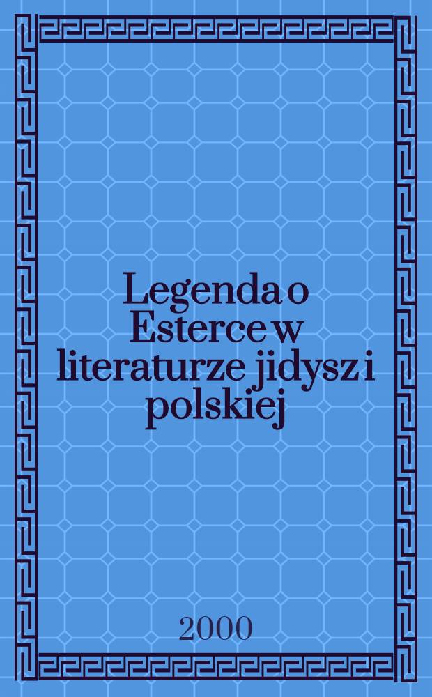 Legenda o Esterce w literaturze jidysz i polskiej : Studium z dziedziny wzajemnych stosunków dwóch kultur i tradycji