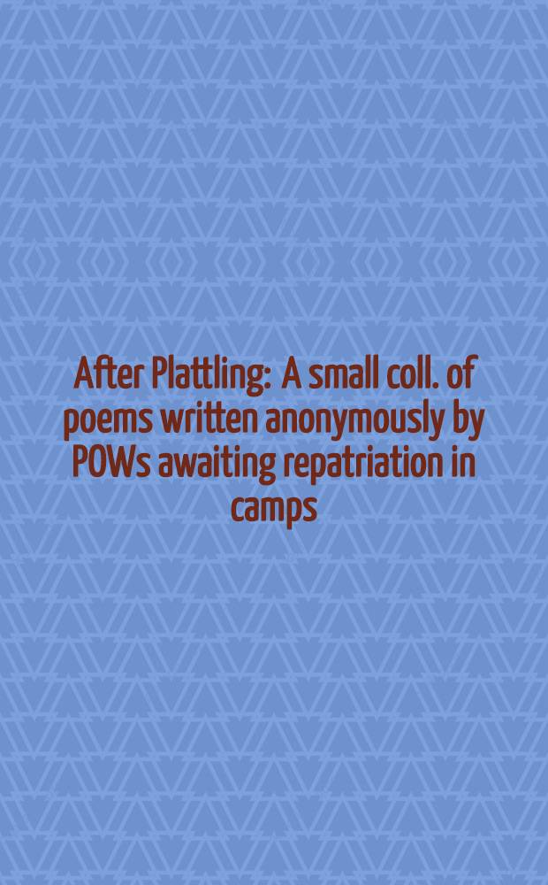 After Plattling : A small coll. of poems written anonymously by POWs awaiting repatriation in camps