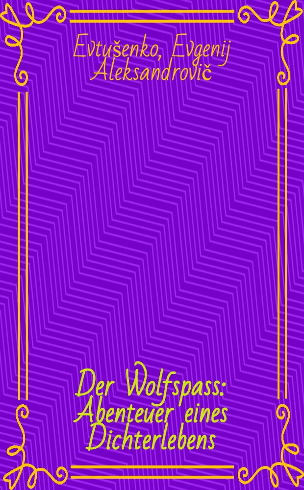 Der Wolfspass : Abenteuer eines Dichterlebens