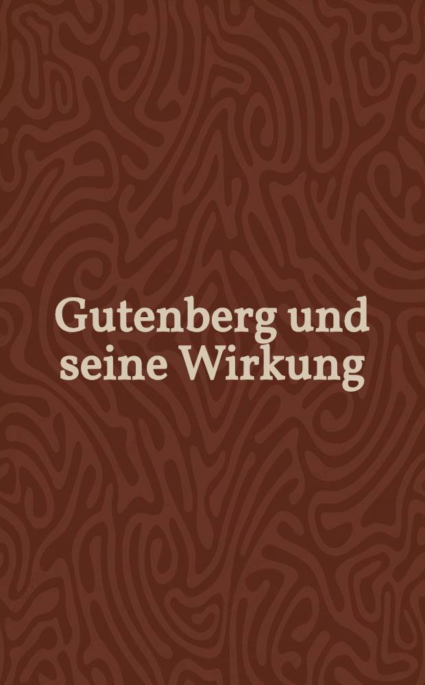 Gutenberg und seine Wirkung : Kat. zur Ausst. der Niedersächsischen Staats- u. Universitatsbibl., Göttingen, in der Paulinerkirche, von 23. Juni bis zum 29. Okt., 2000