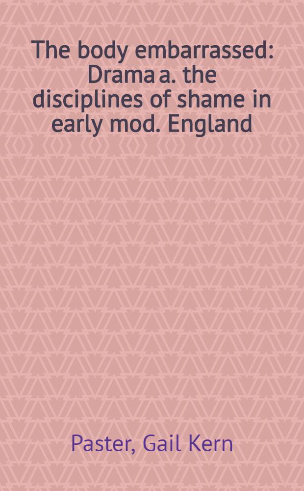The body embarrassed : Drama a. the disciplines of shame in early mod. England
