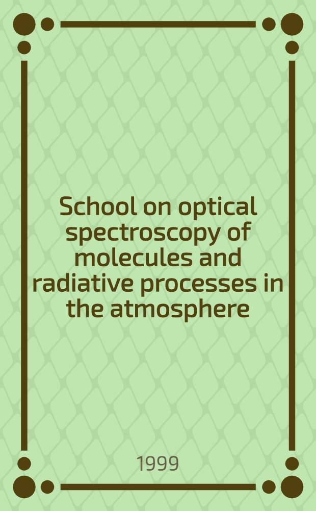 School on optical spectroscopy of molecules and radiative processes in the atmosphere : A rep. of the school = Оптическая молекулярная спектроскопия и радиационные процессы в атмосфере