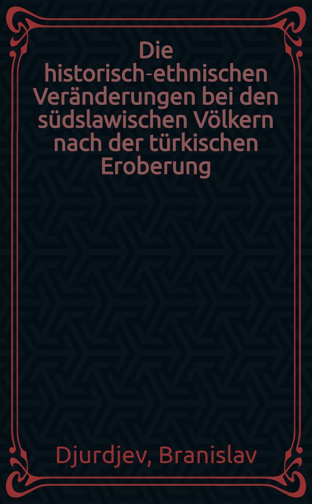 Die historisch-ethnischen Ver&auml;nderungen bei den s&uuml;dslawischen V&ouml;lkern nach der t&uuml;rkischen Eroberung = Историко-этнические изменения в среде южно-славянских народов после турецкого владычества.