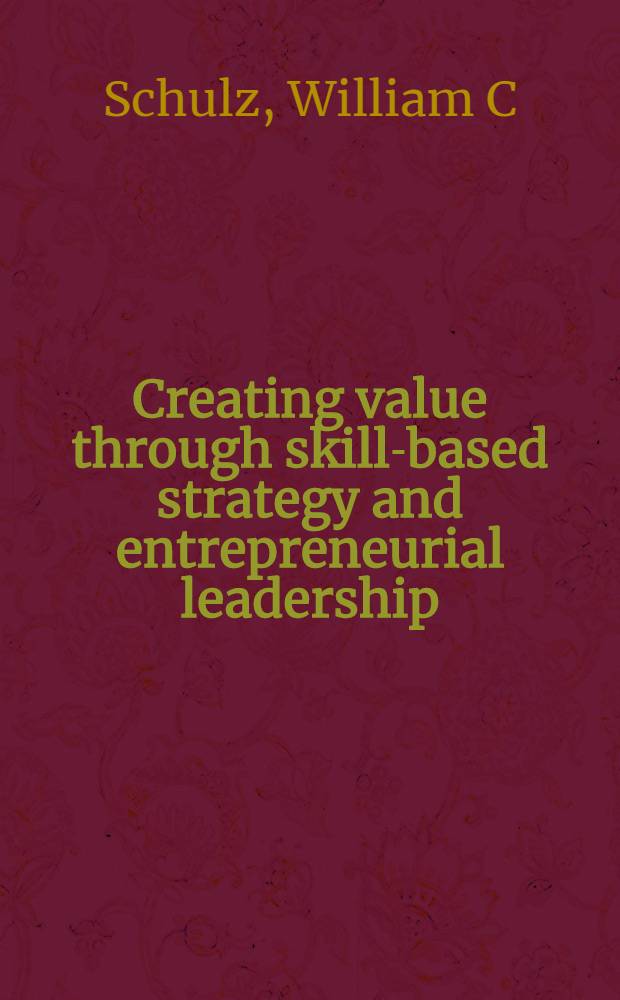 Creating value through skill-based strategy and entrepreneurial leadership = Создание цен в результате профессионально обоснованной стратегии и гибкого руководства.