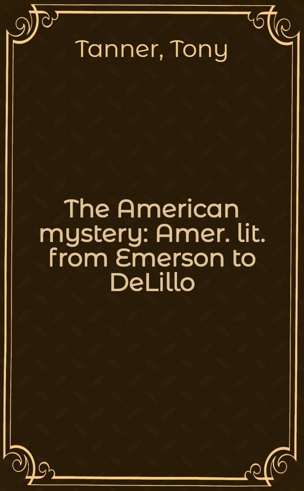 The American mystery : Amer. lit. from Emerson to DeLillo