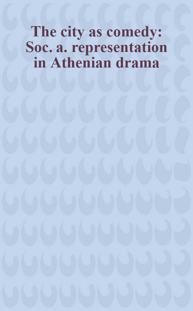 The city as comedy : Soc. a. representation in Athenian drama