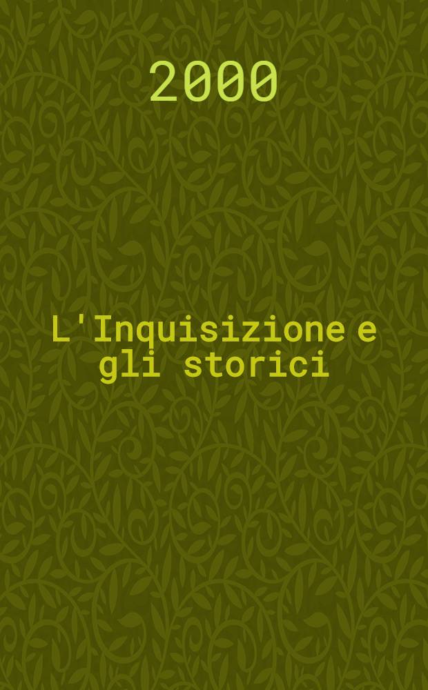 L'Inquisizione e gli storici : Un cantiere aperto : Tav. rotonda nell'ambito della conf. annu. della ricerca, Roma, 24-25 giugno 1999 = Инквизиция и история.