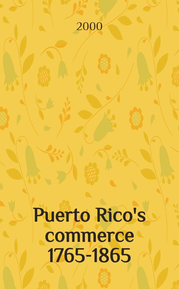 Puerto Rico's commerce 1765-1865 : From reg. worldwide market relations = Торговля. Пуэрто-Рико, 1765-1865.