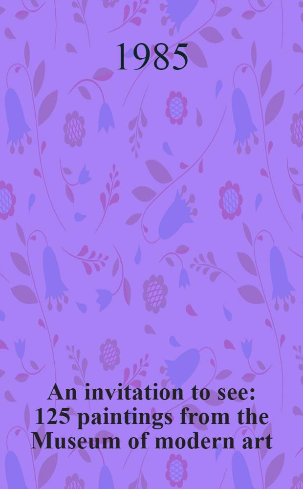 An invitation to see : 125 paintings from the Museum of modern art : A catalogue