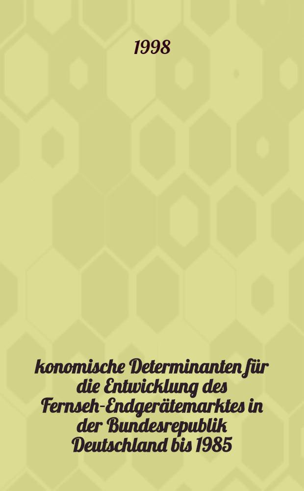 Ökonomische Determinanten für die Entwicklung des Fernseh-Endgerätemarktes in der Bundesrepublik Deutschland bis 1985 = Экономические детерминанты развития рынка оргтехники в Федеративной Германии до 1945 г..