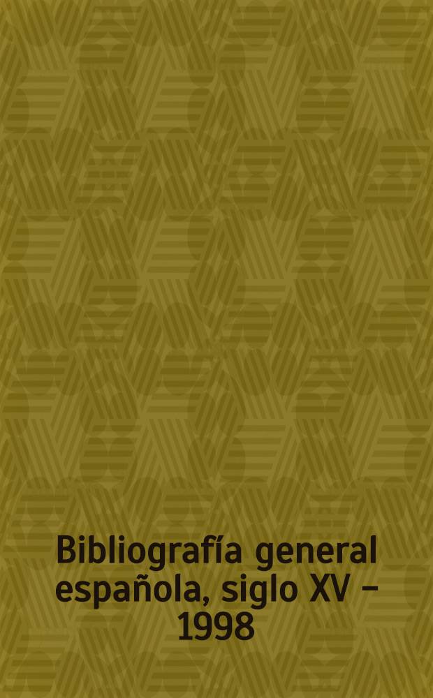Bibliografía general española, siglo XV - 1998 = Spanische Bibliographie, 15. Jahrhundert - 1998 = Spanish bibliography, 15th century to 1998