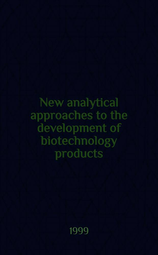 New analytical approaches to the development of biotechnology products : The science a. the regulatory process : Second Intern. conf. held in London, Apr. 1998