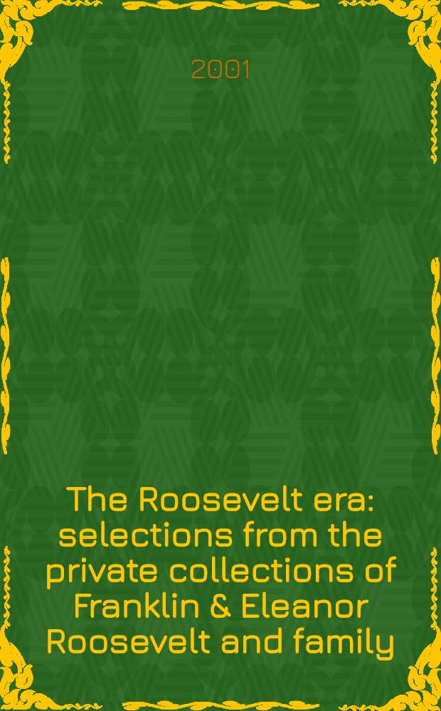 The Roosevelt era: selections from the private collections of Franklin & Eleanor Roosevelt and family : A cat. of a publ. auction, New York, 14-15 Febr., 2001