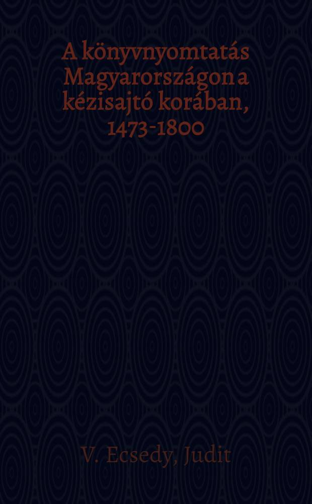 A könyvnyomtatás Magyarországon a kézisajtó korában, 1473-1800