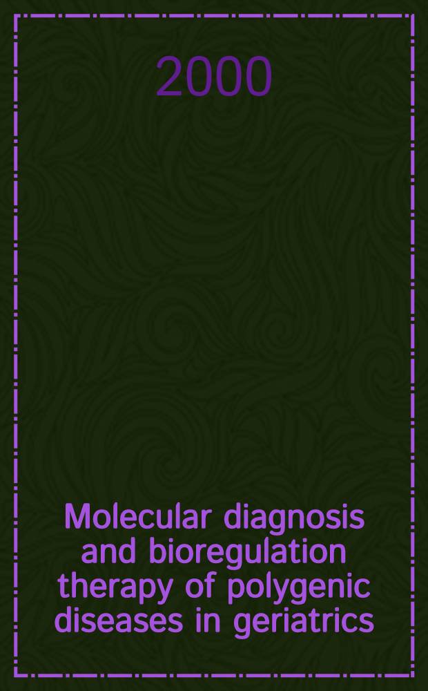 Molecular diagnosis and bioregulation therapy of polygenic diseases in geriatrics = Молекулярная диагностика и биорегулирующая терапия полигенных заболеваний в гериатрии