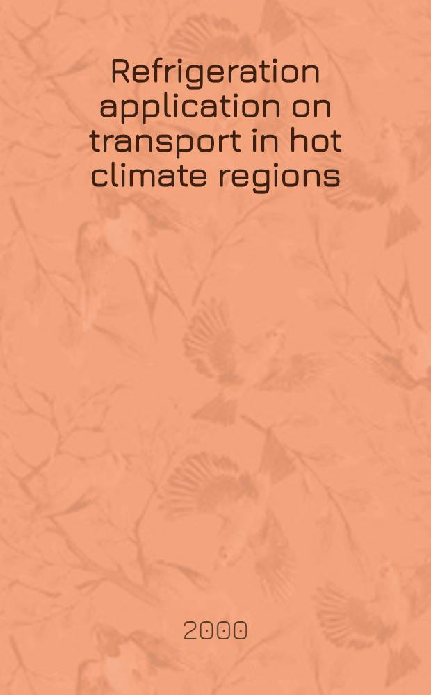 Refrigeration application on transport in hot climate regions : Meet. of Commiss. D2/3 a. B2 of the Intern. inst. of refrigeration, Sept. 18-20, Astrakhan, 1997 : Books of papers