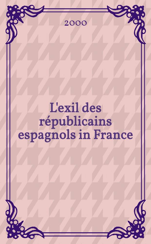 L'exil des républicains espagnols in France : De la Guerre civile à la mort de Franco = Республиканцы Испании во Франции (со времен гражданской войны до смерти Франко).