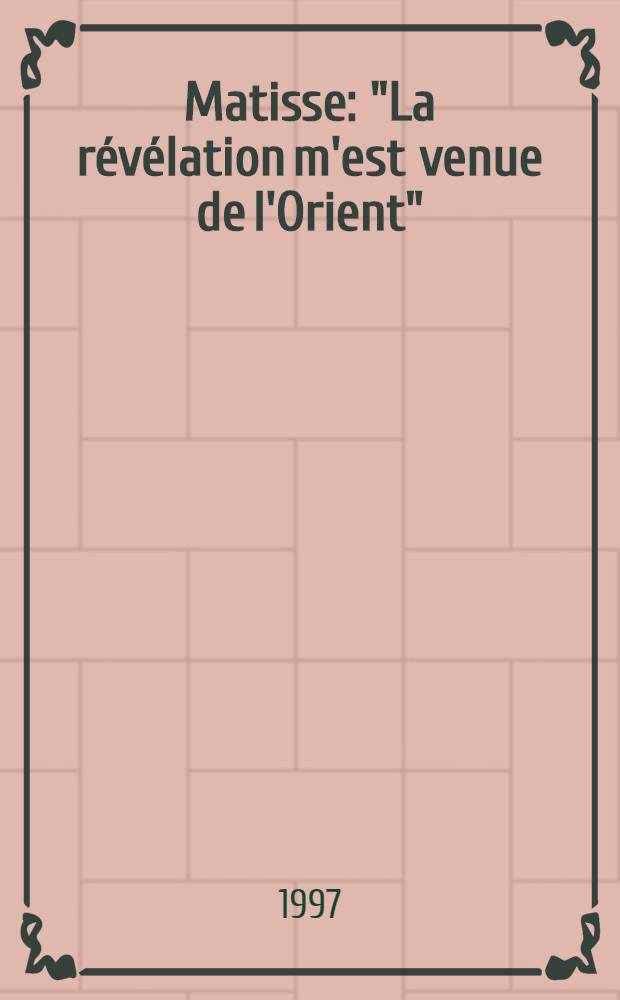 Matisse : "La révélation m'est venue de l'Orient" : Cat. de la Mostra, Roma, Musei Capitoliani, 20 sett. 1997 - 20 genn. 1998