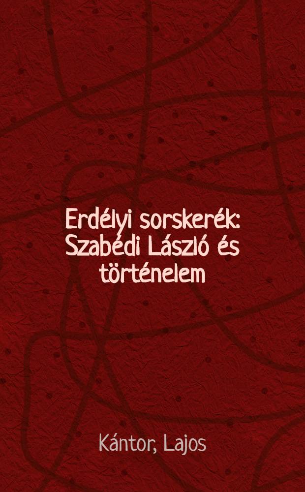Erdélyi sorskerék : Szabédi László és történelem