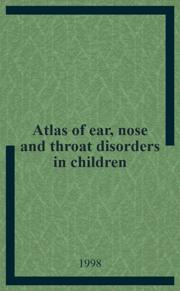Atlas of ear, nose and throat disorders in children = Атлас болезней уха, носа и горла у детей.