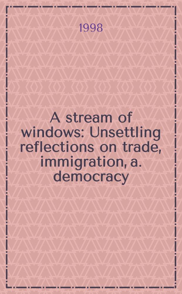A stream of windows : Unsettling reflections on trade, immigration, a. democracy