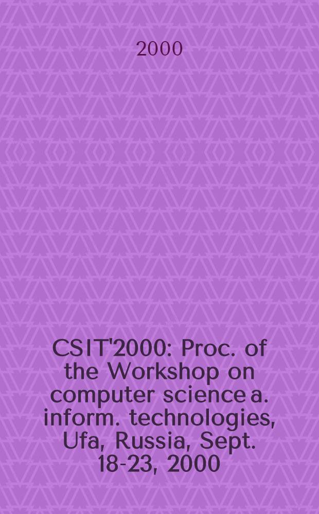 CSIT'2000 : Proc. of the Workshop on computer science a. inform. technologies, Ufa, Russia, Sept. 18-23, 2000