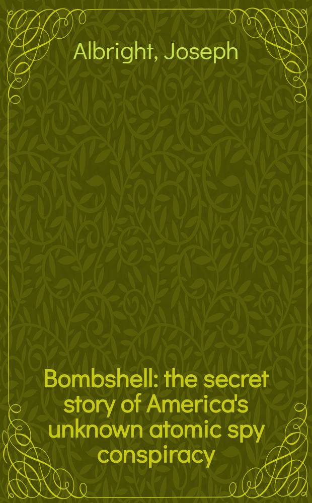 Bombshell: the secret story of America's unknown atomic spy conspiracy = Бомба: Секретная история подпольной организации ядерных шпионов в Америке.