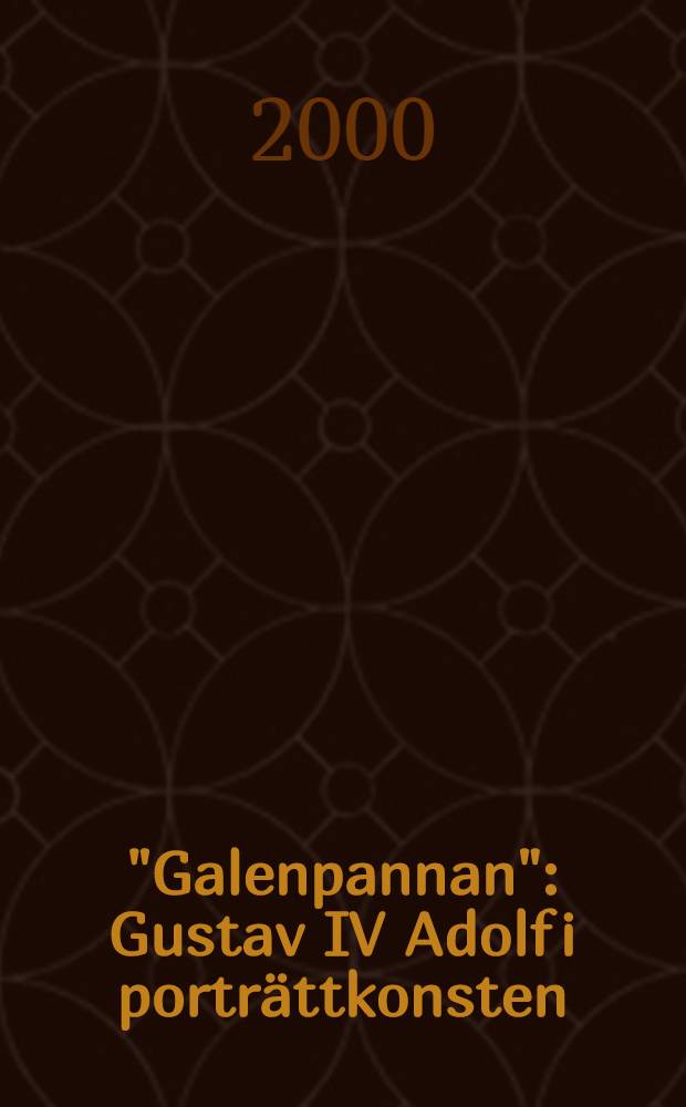 "Galenpannan" : Gustav IV Adolf i porträttkonsten : Utställningskat., Gripsholms slott, 27.5 - 10. 2000