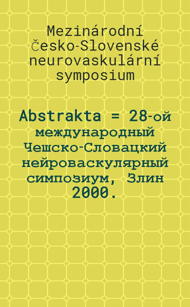 Abstrakta = 28-ой международный Чешско-Словацкий нейроваскулярный симпозиум, Злин 2000.