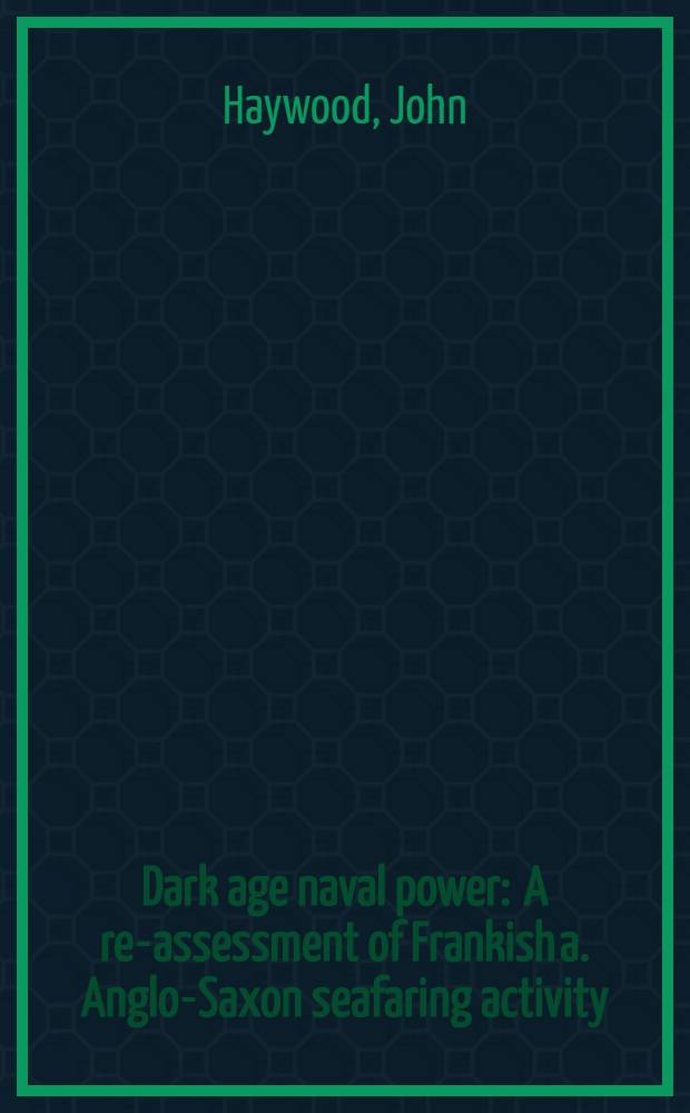 Dark age naval power : A re-assessment of Frankish a. Anglo-Saxon seafaring activity