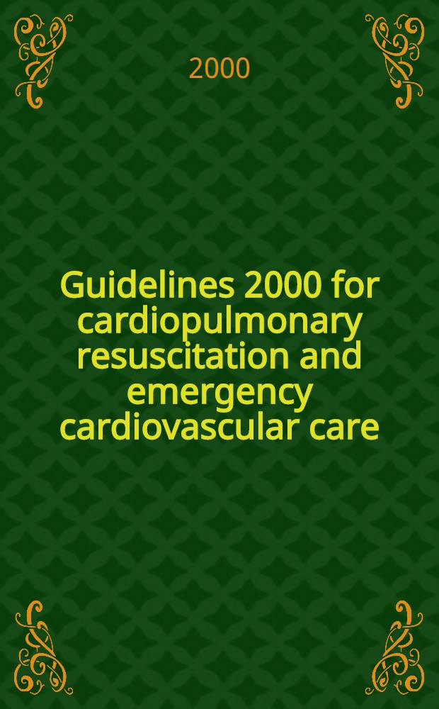 Guidelines 2000 for cardiopulmonary resuscitation and emergency cardiovascular care : Intern. consensus on science : Proc. of the 1st Intern. guidelines 2000 conf. on CPR a. ECC