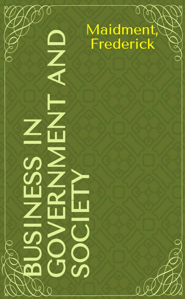 Business in government and society : Ethical, intern. decision making = Бизнес в правительстве и обществе.