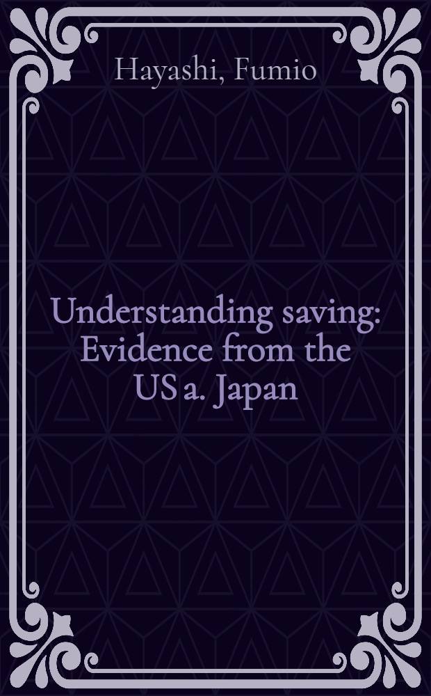 Understanding saving : Evidence from the US a. Japan = Понимание бережливости.
