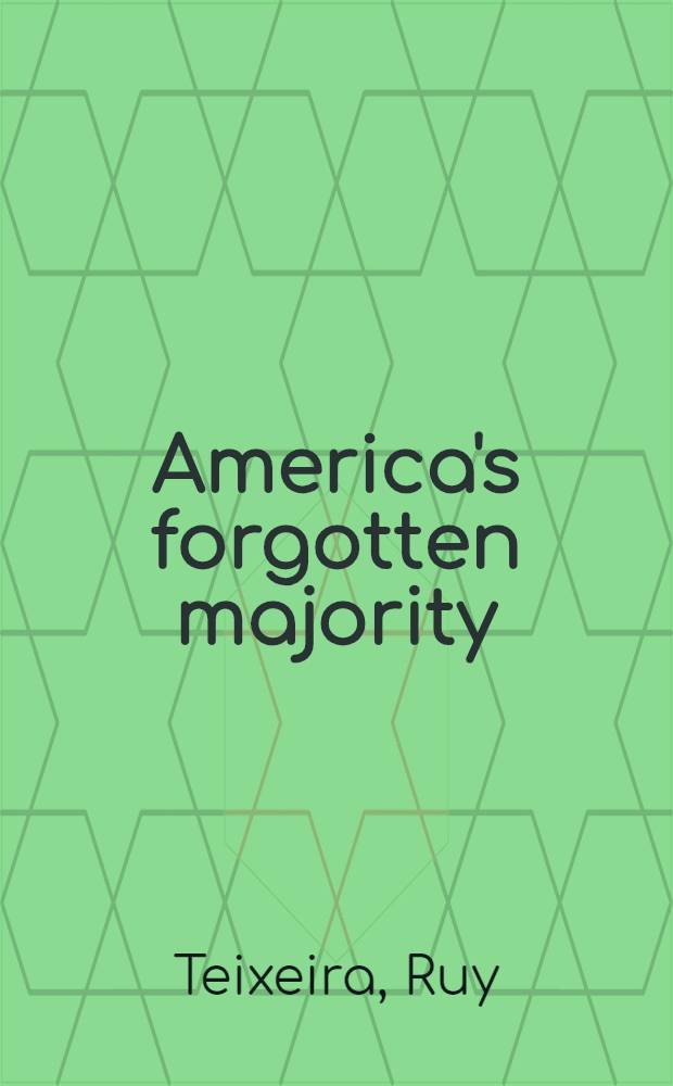 America's forgotten majority : Why the white working class still matters