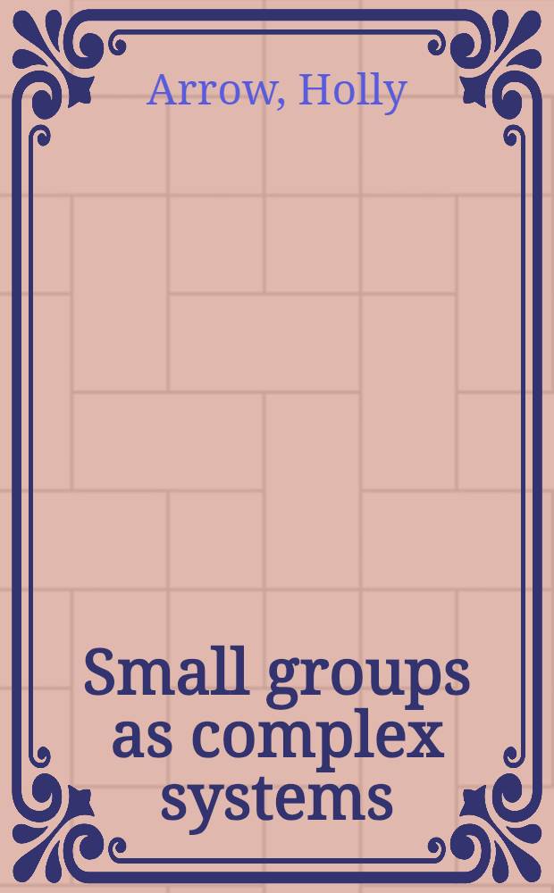 Small groups as complex systems : Formation, coordination, development, a. adaptation
