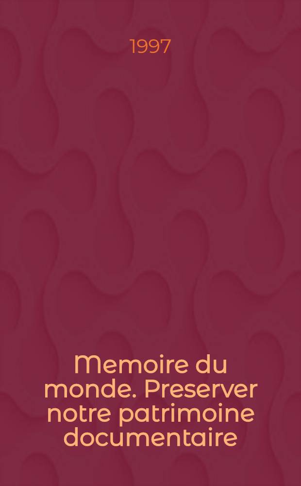 Memoire du monde. Preserver notre patrimoine documentaire