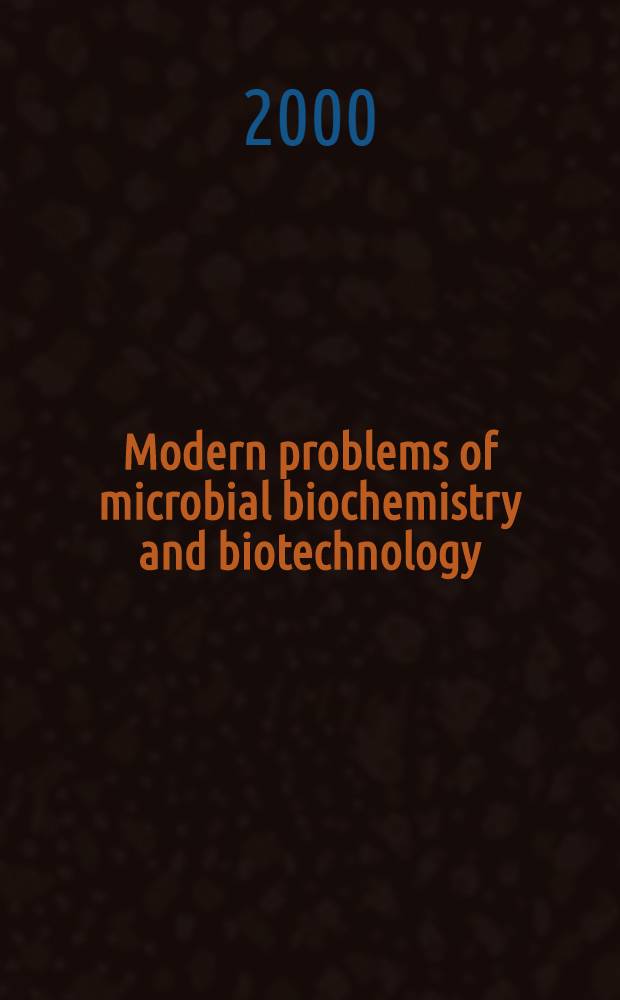 Modern problems of microbial biochemistry and biotechnology : Intern. symp., June 25-30, 2000 : Progr. a. abstr