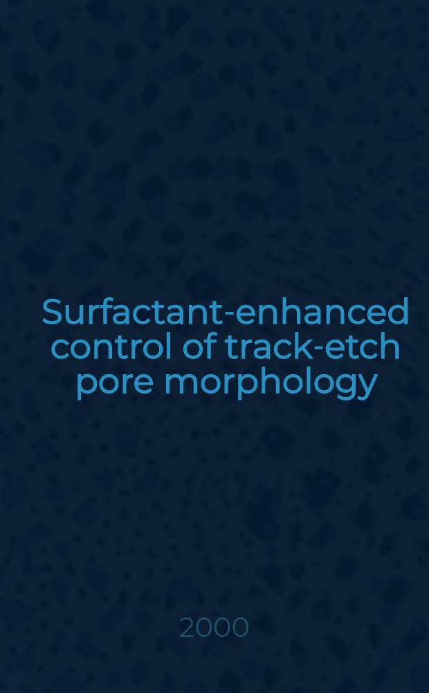 Surfactant-enhanced control of track-etch pore morphology