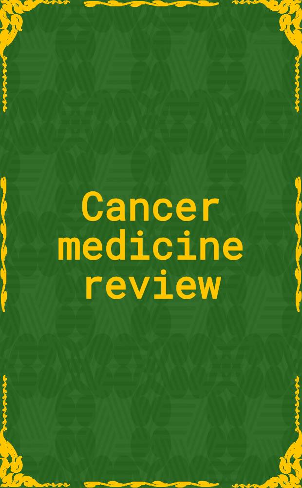 Cancer medicine review = Медицинский обзор рака.