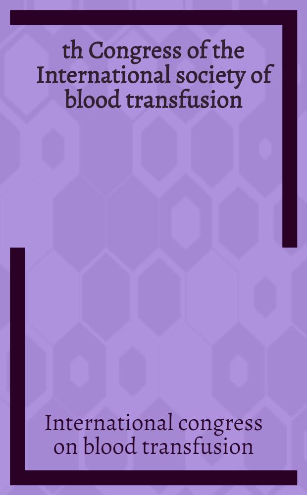 26th Congress of the International society of blood transfusion : Vienna, Austria, July 9-14, 2000 : Joint Congr. with the Germ. soc. for Transfusion medicine a. immunohematology a. the Austr.soc. for blood group serology a. transfusion medicine = 26-ой конгресс Международного Общества Переливания Крови, Вена, Австрия, июль 9-14, 2000.